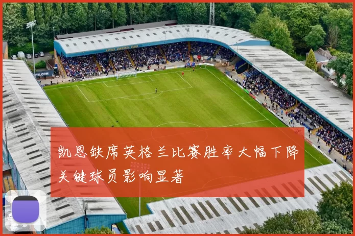 凯恩缺席英格兰比赛胜率大幅下降关键球员影响显著
