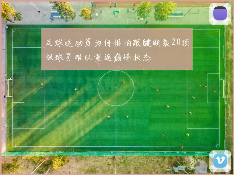 足球运动员为何惧怕跟腱断裂20顶级球员难以重返巅峰状态